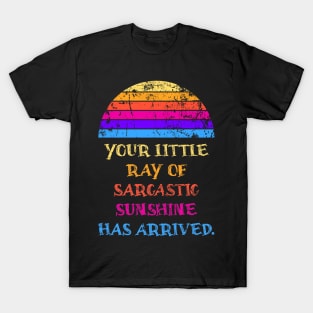 Your Little Ray Of Sarcastic Sunshine Has Arrived T-Shirt